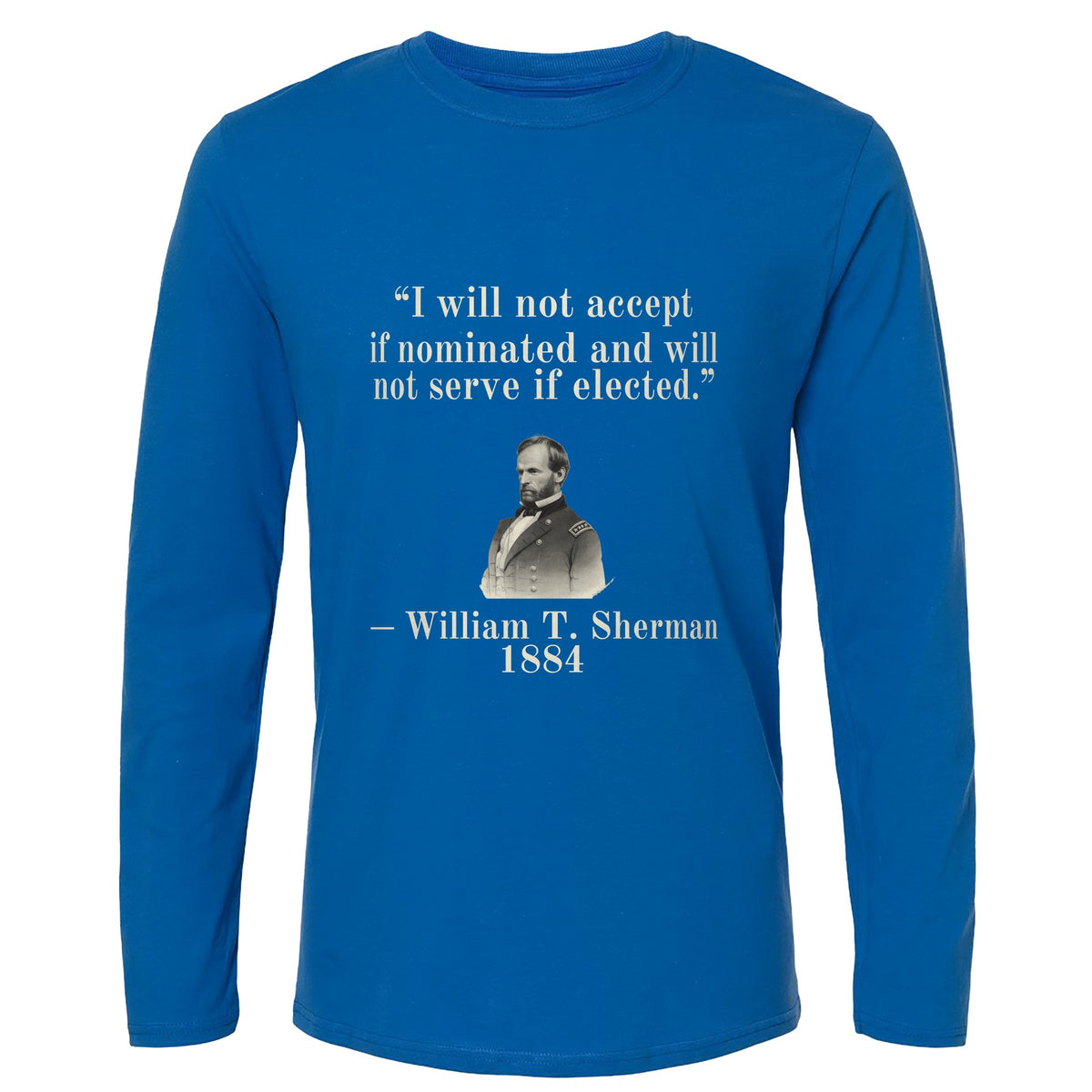 Sherman Will Not Serve If Elected Long Sleeve T-Shirt