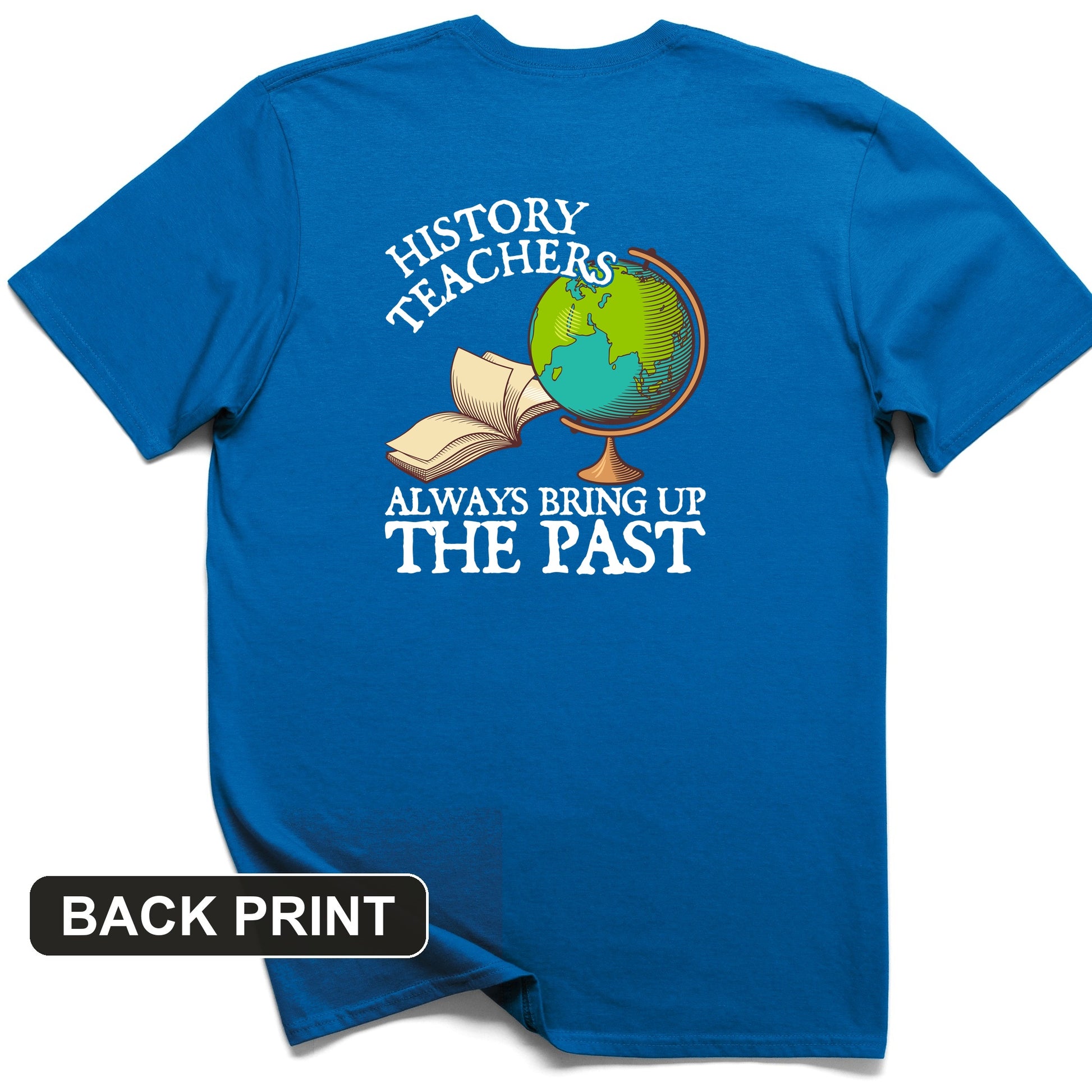 History Teachers Always Bring Up The Past Back Print T-Shirt