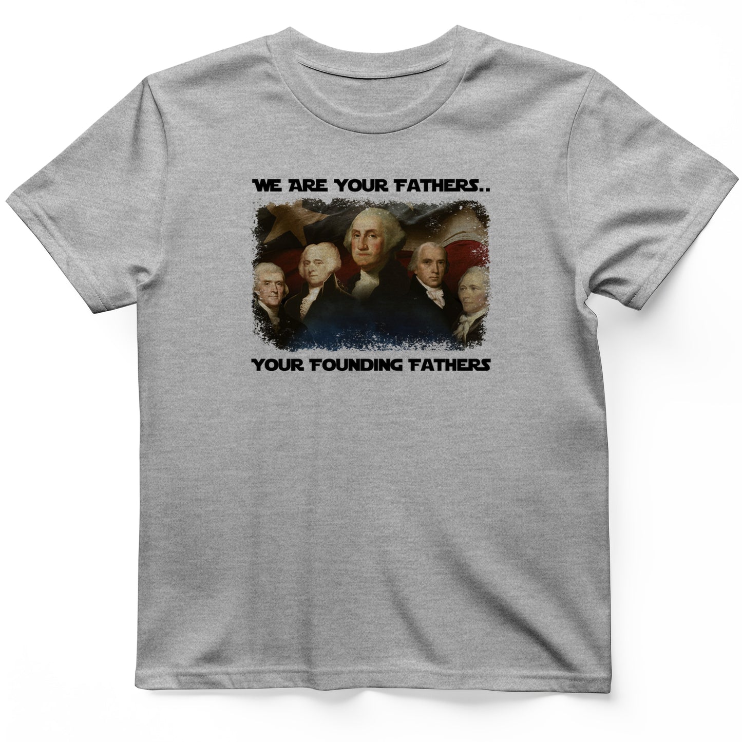 America We Are Your Founding Fathers T-Shirt