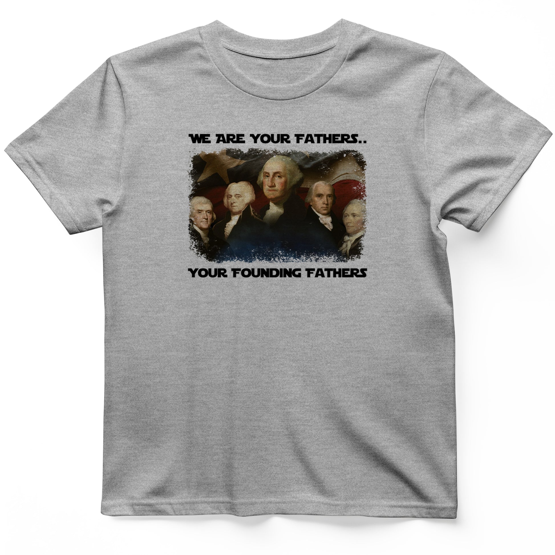 America We Are Your Founding Fathers T-Shirt