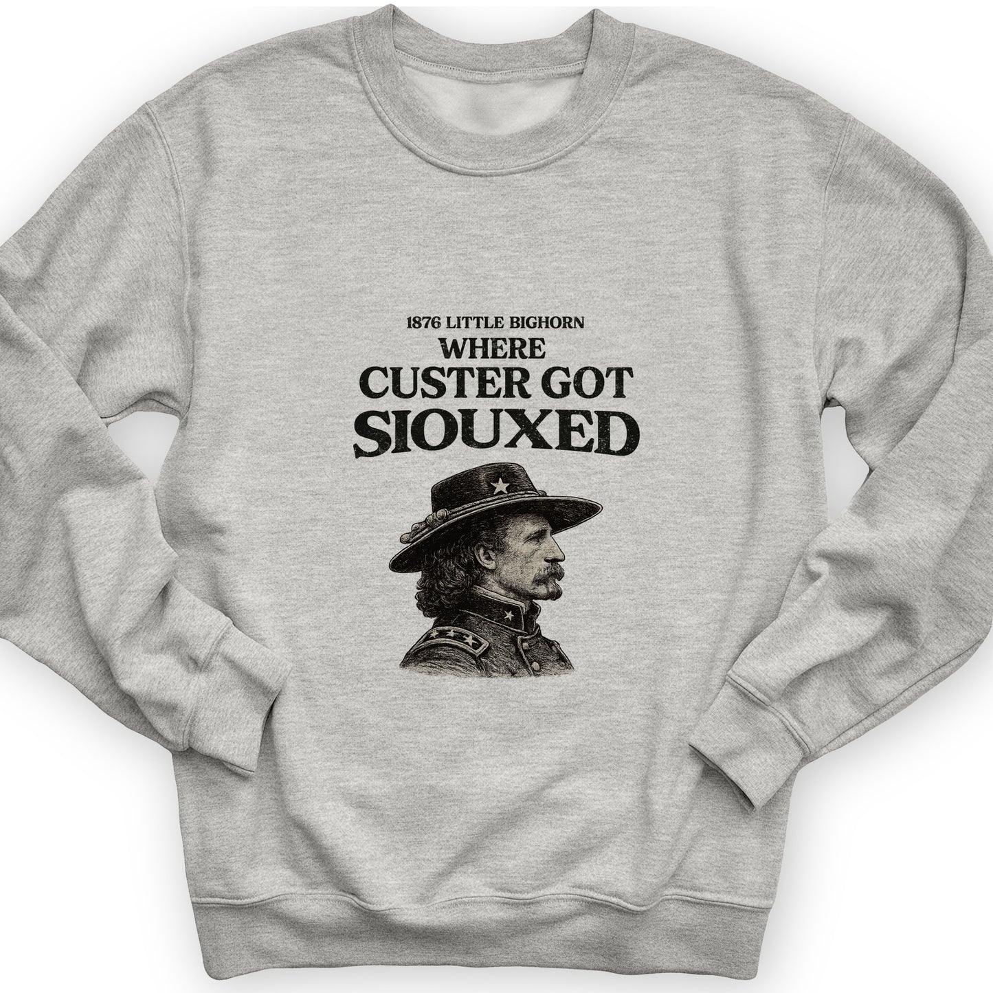 Custer Got Siouxed Sweatshirt
