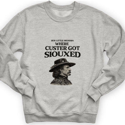 Custer Got Siouxed Sweatshirt