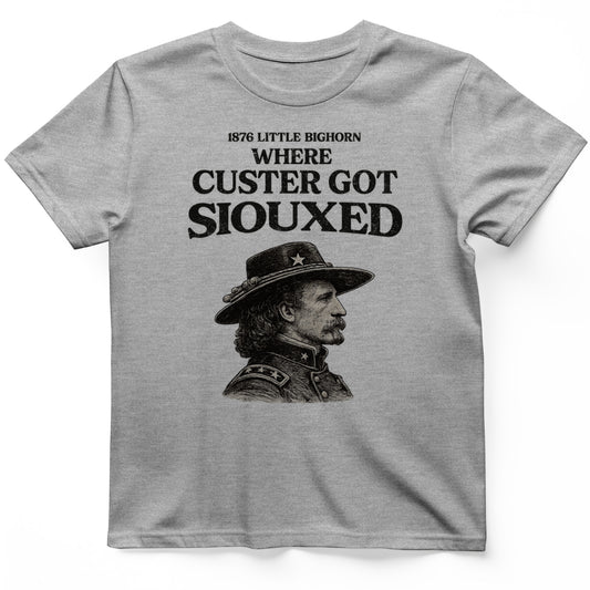 Custer Got Siouxed T-Shirt