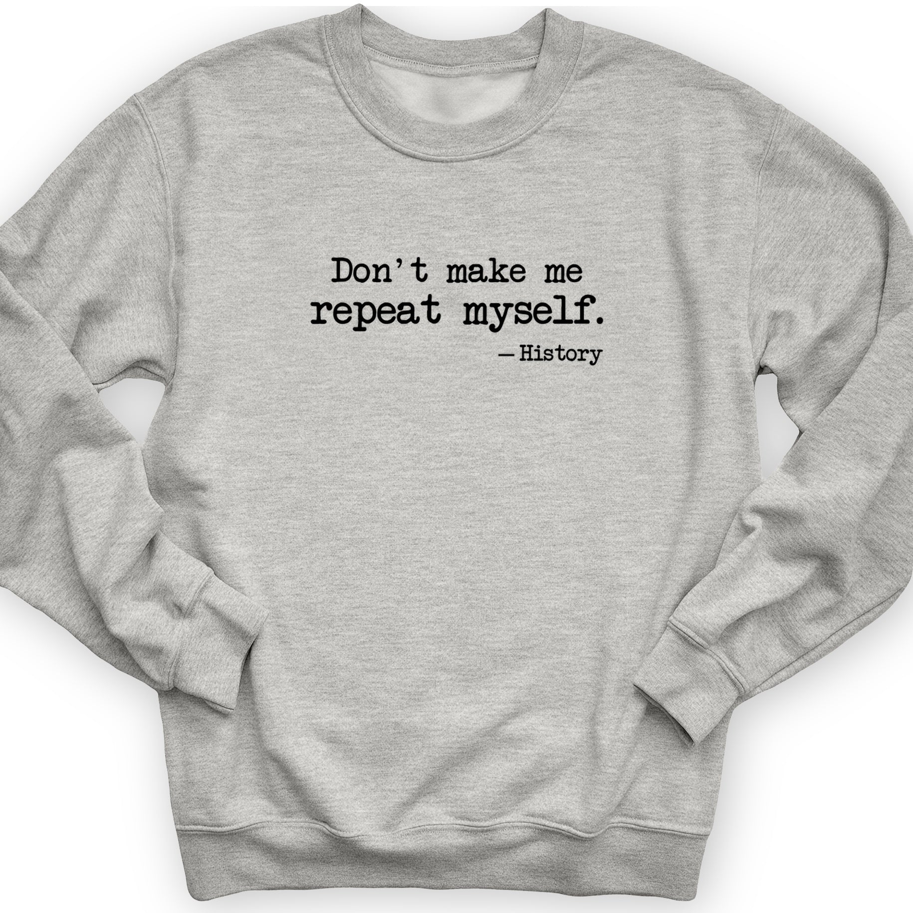 Don't Make Me Repeat Myself Crewneck