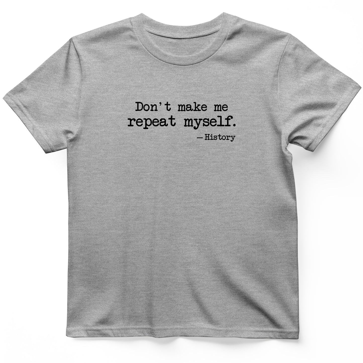 Don't Make Me Repeat Myself T-Shirt