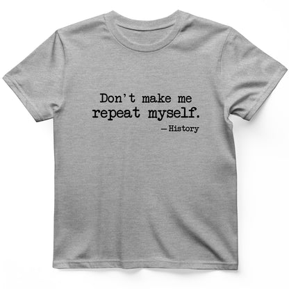 Don't Make Me Repeat Myself T-Shirt