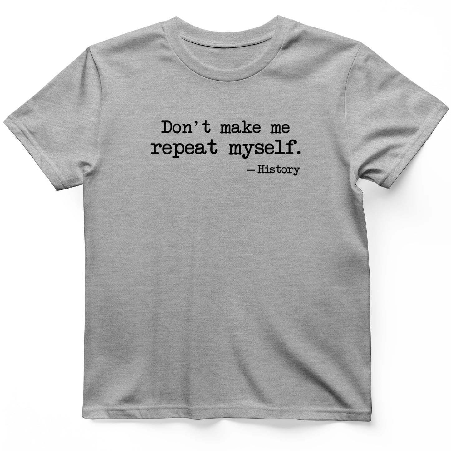 Dont Make Me Repeat Myself T-Shirt
