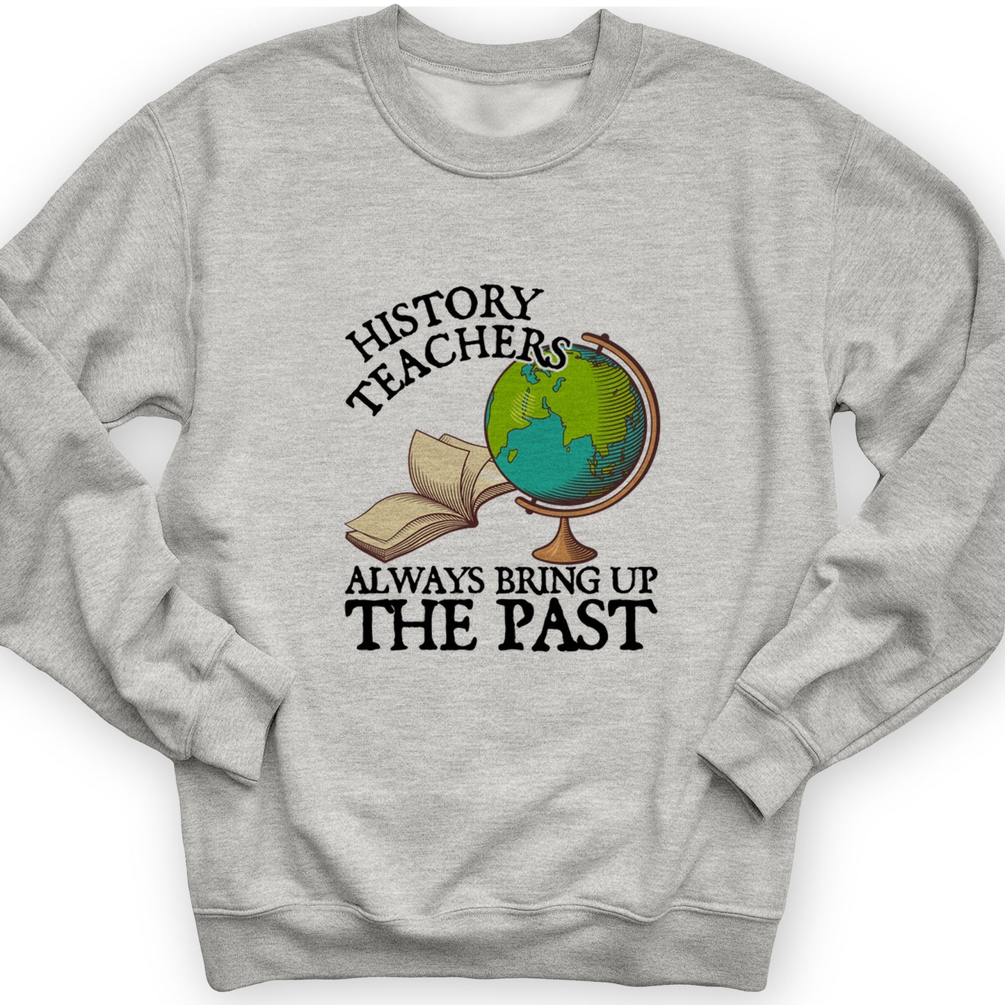 History Teachers Always Bring Up The Past Crewneck