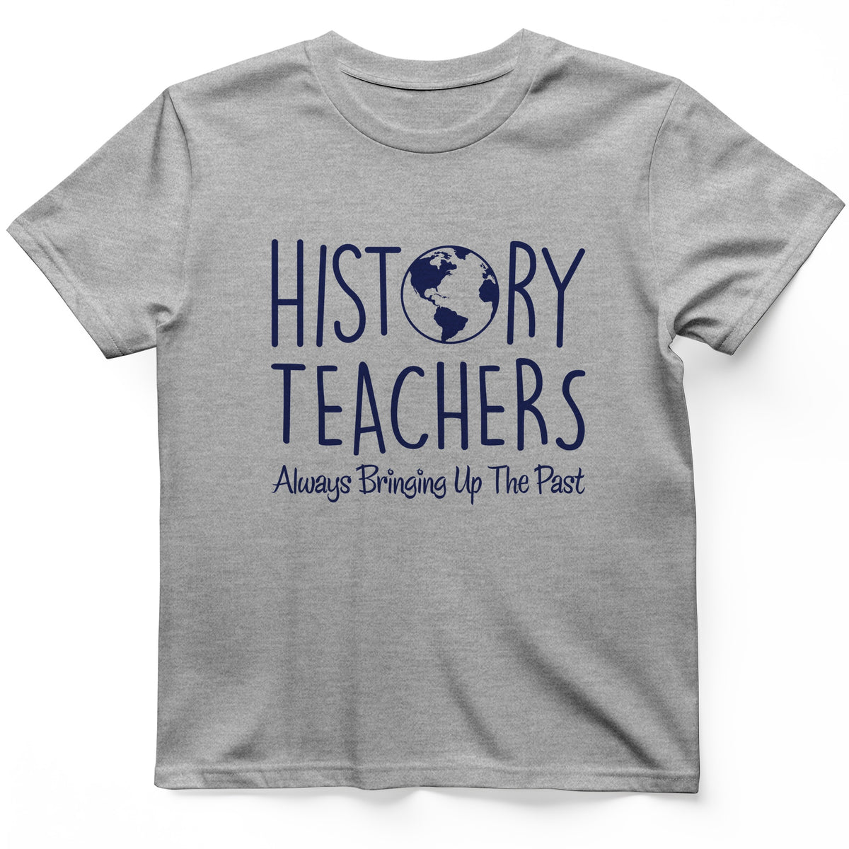 History Teachers Always Bringing Up the Past T-Shirt