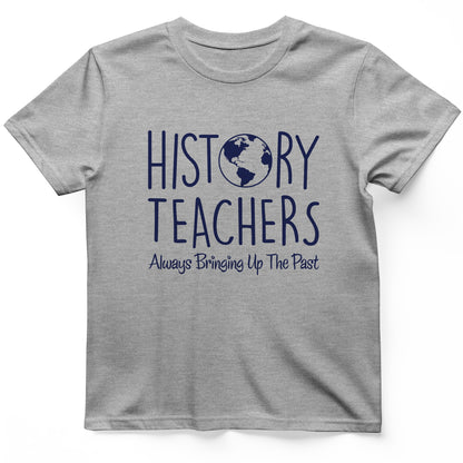 History Teachers Always Bringing Up the Past T-Shirt