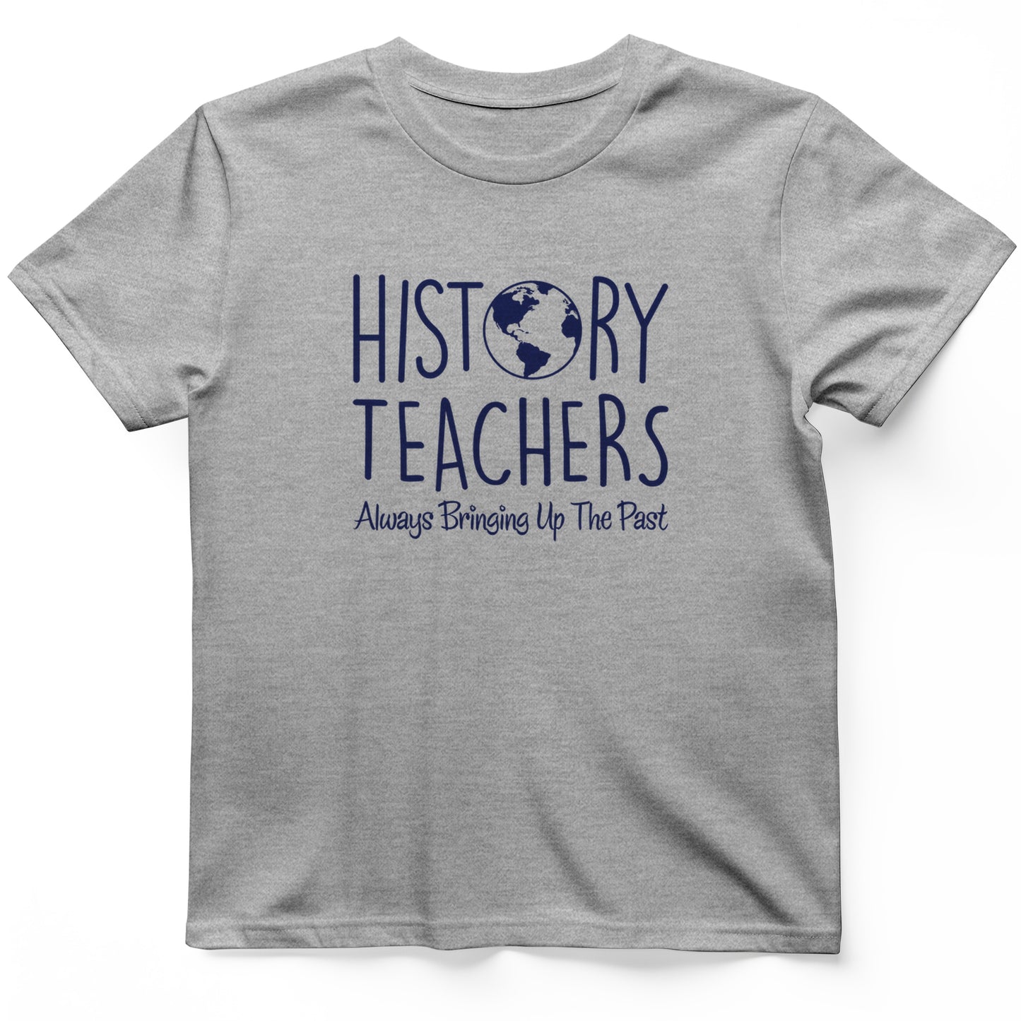 History Teachers Always Bringing Up the Past T-Shirt