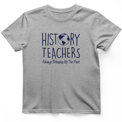 History Teachers Always Bringing Up the Past T-Shirt