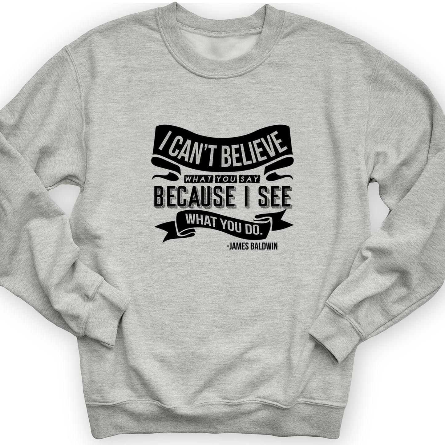I Can't Believe What You Say Crewneck