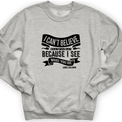 I Can't Believe What You Say Crewneck