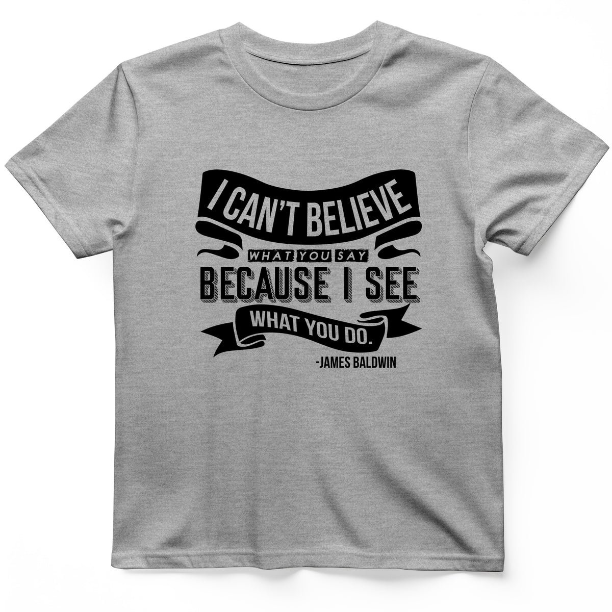 I Can't Believe What You Say T-Shirt
