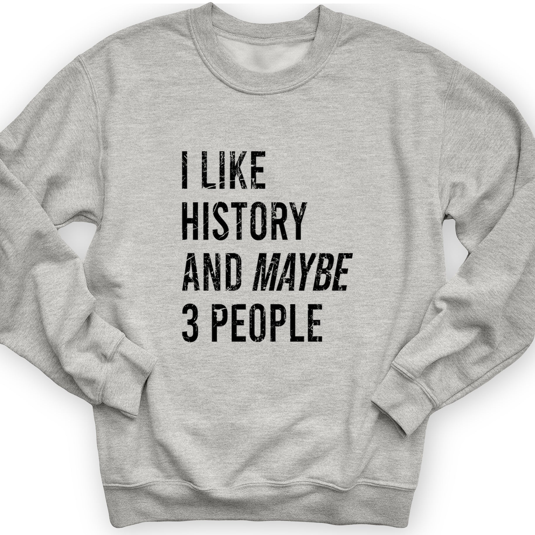 I Like History And Maybe 3 People Crewneck