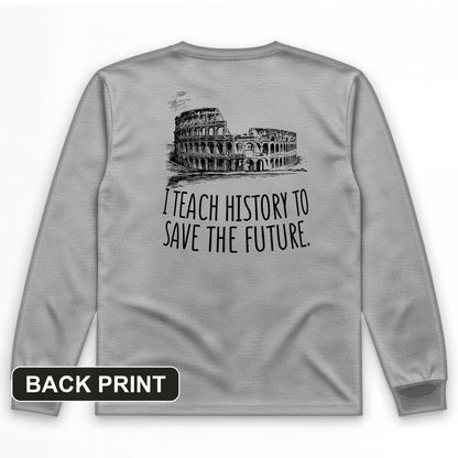 I Teach History To Save The Future Back Print Long Sleeve T-Shirt