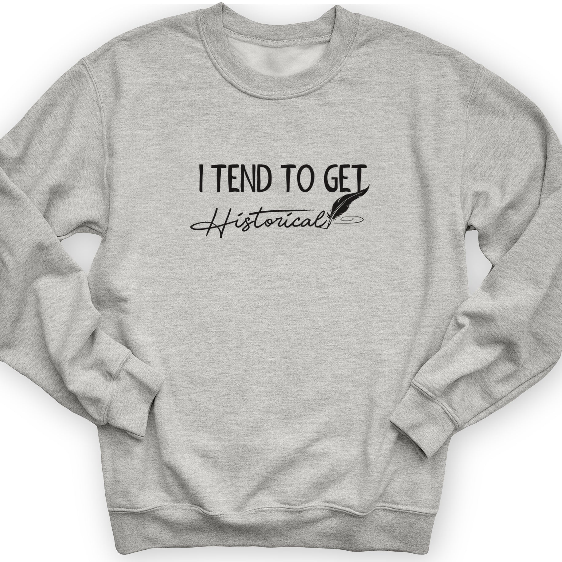 I Tend To Get Historical Crewneck