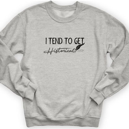 I Tend To Get Historical Crewneck