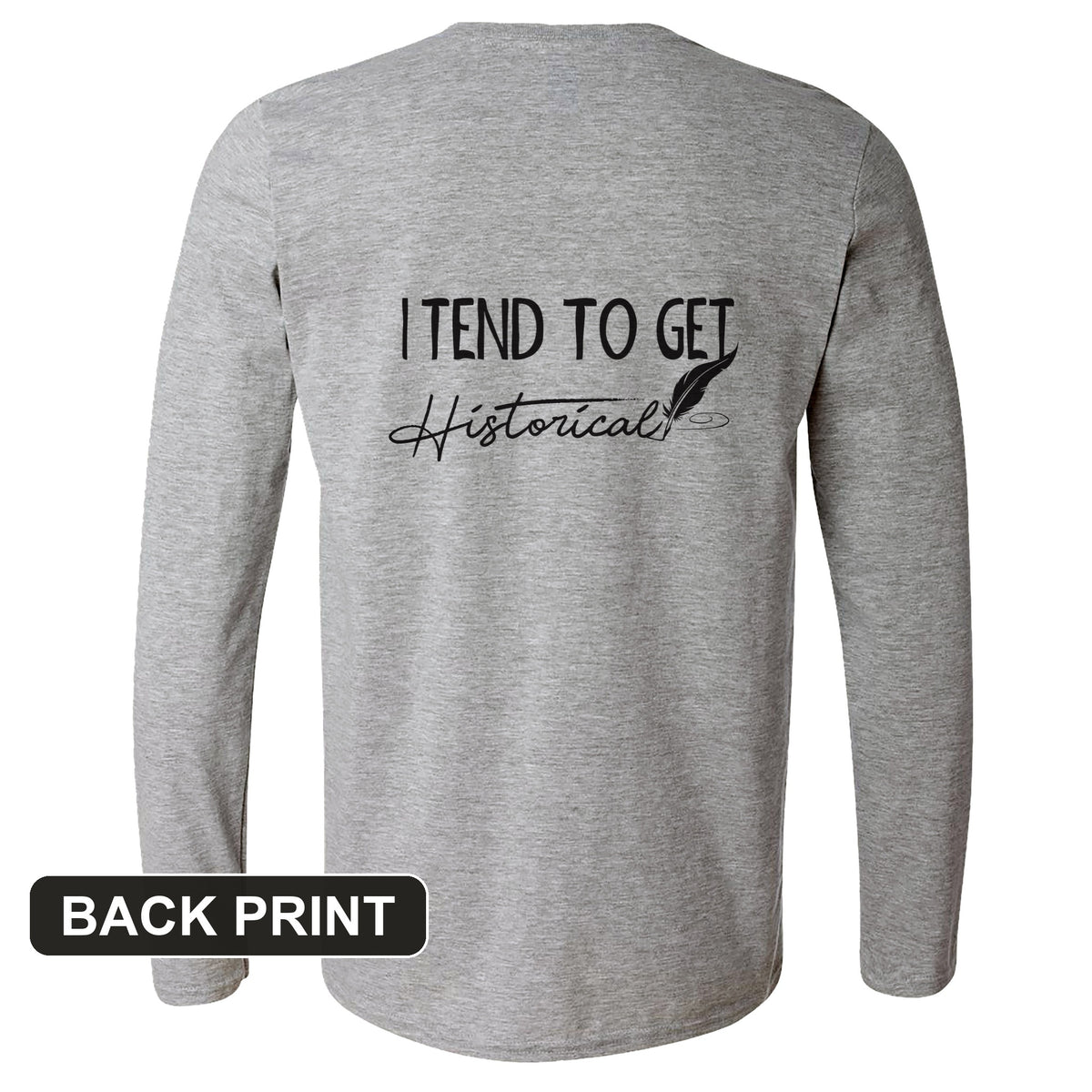 I Tend to Get Historical Back Print Long Sleeve T-Shirt