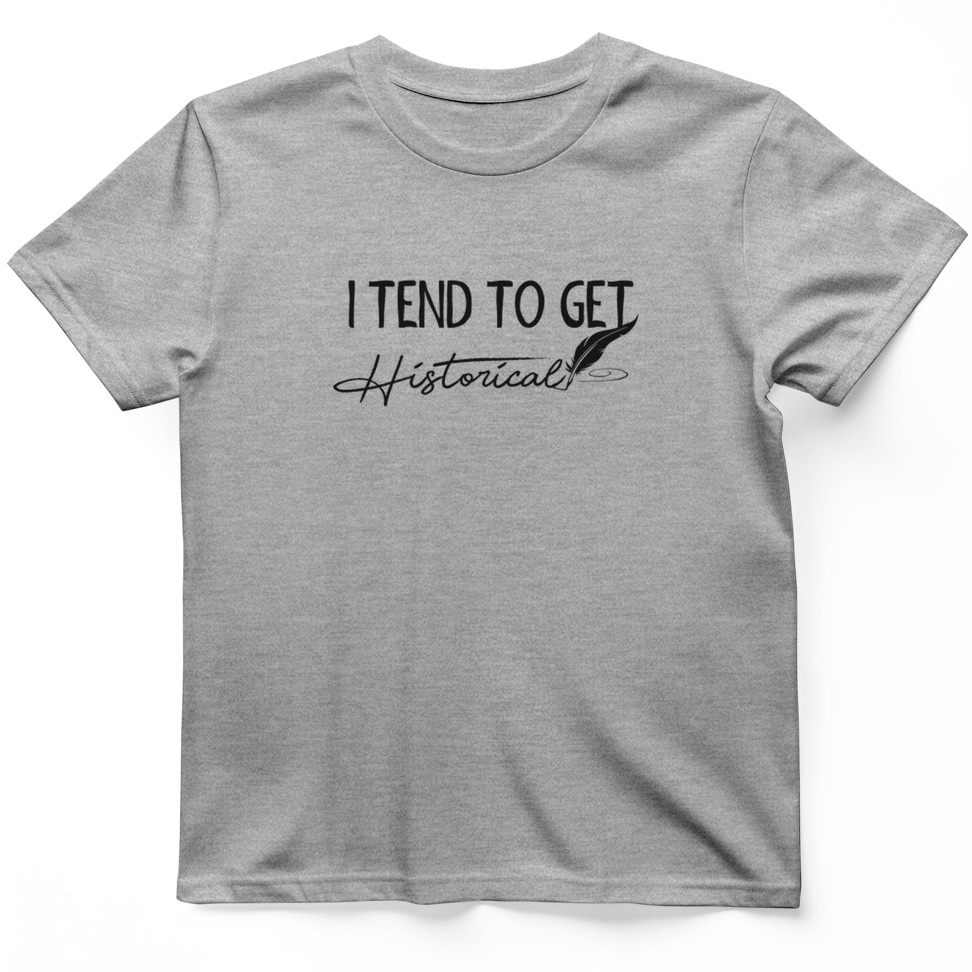 I Tend to Get Historical T-Shirt
