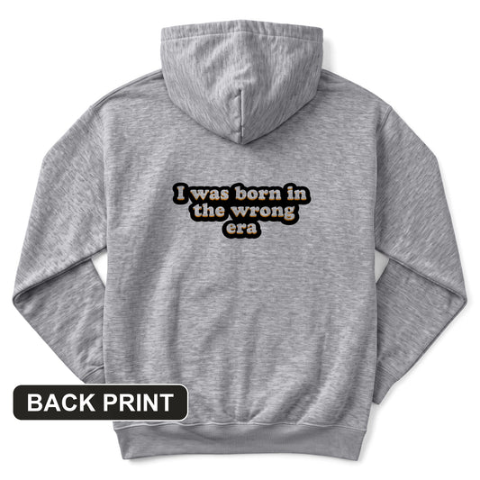 I Was Born In The Wrong Era Back Print Hoodie