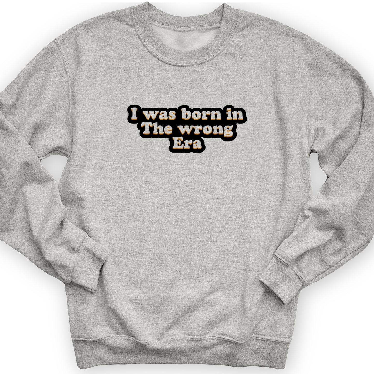 I Was Born In The Wrong Era Crewneck