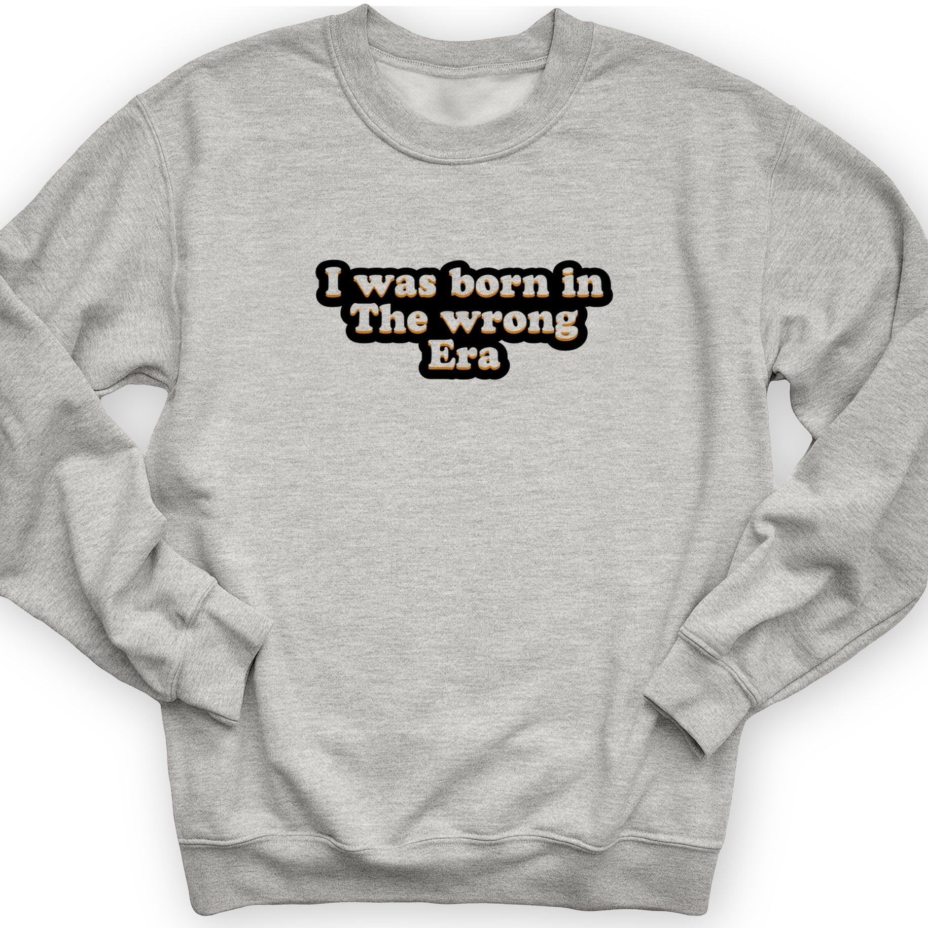 I Was Born In The Wrong Era Crewneck