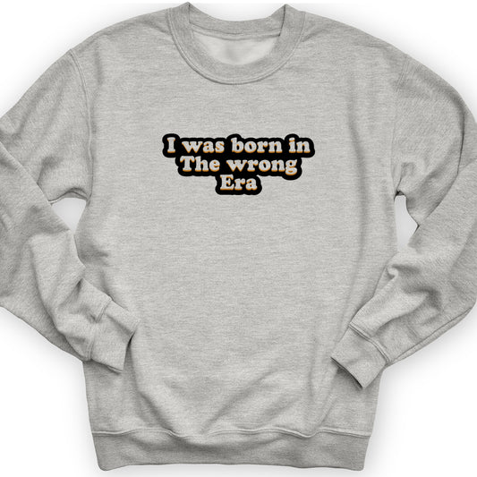 I Was Born In The Wrong Era Crewneck