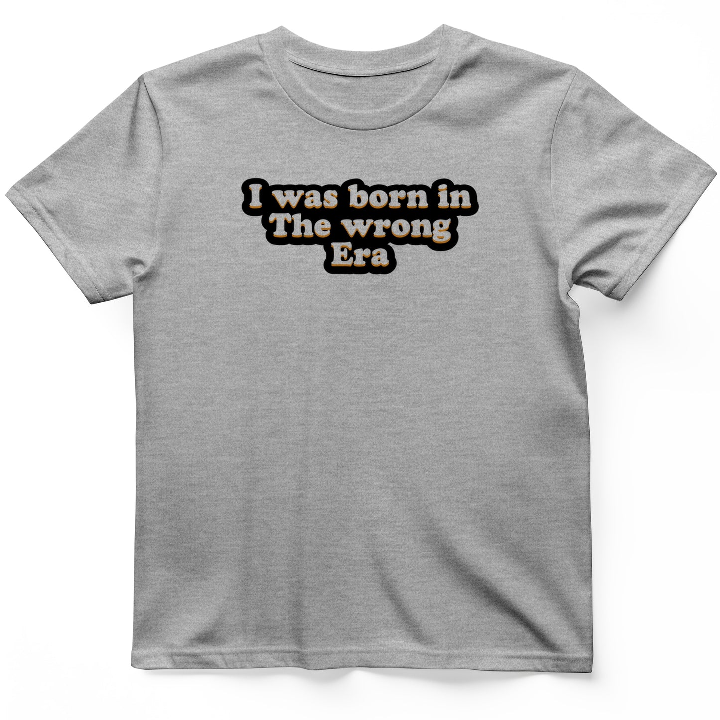 I Was Born In The Wrong Era T-Shirt
