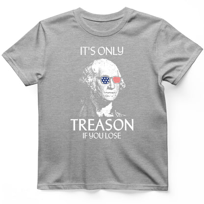 It's Only Treason If You Lose T-Shirt