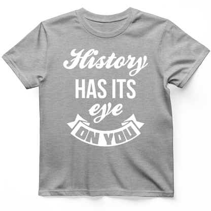History Has Its Eye On You T-Shirt