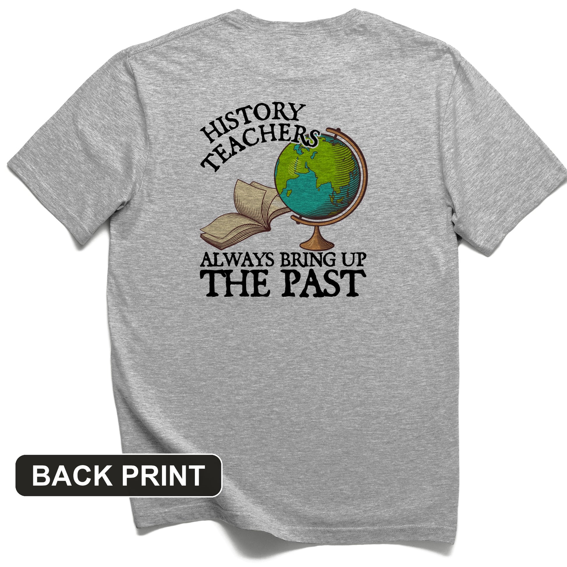 History Teachers Always Bring Up The Past Back Print T-Shirt