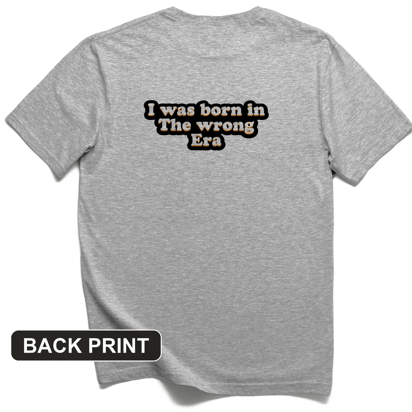 I Was Born In The Wrong Era Back Print T-Shirt