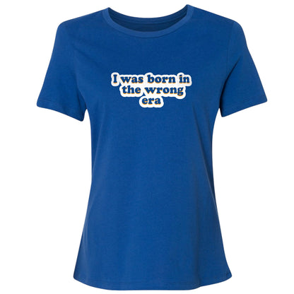 I Was Born In The Wrong Era Women's T-Shirt