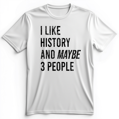 I Like History And Maybe 3 People Premium Tee