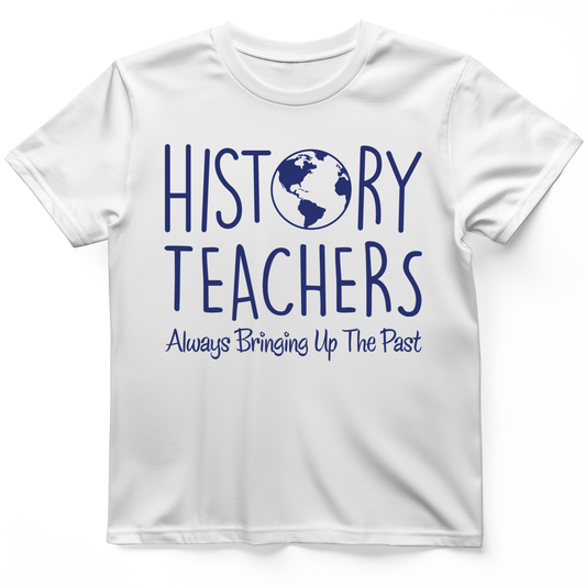 History Teachers Always Bringing Up the Past T-Shirt