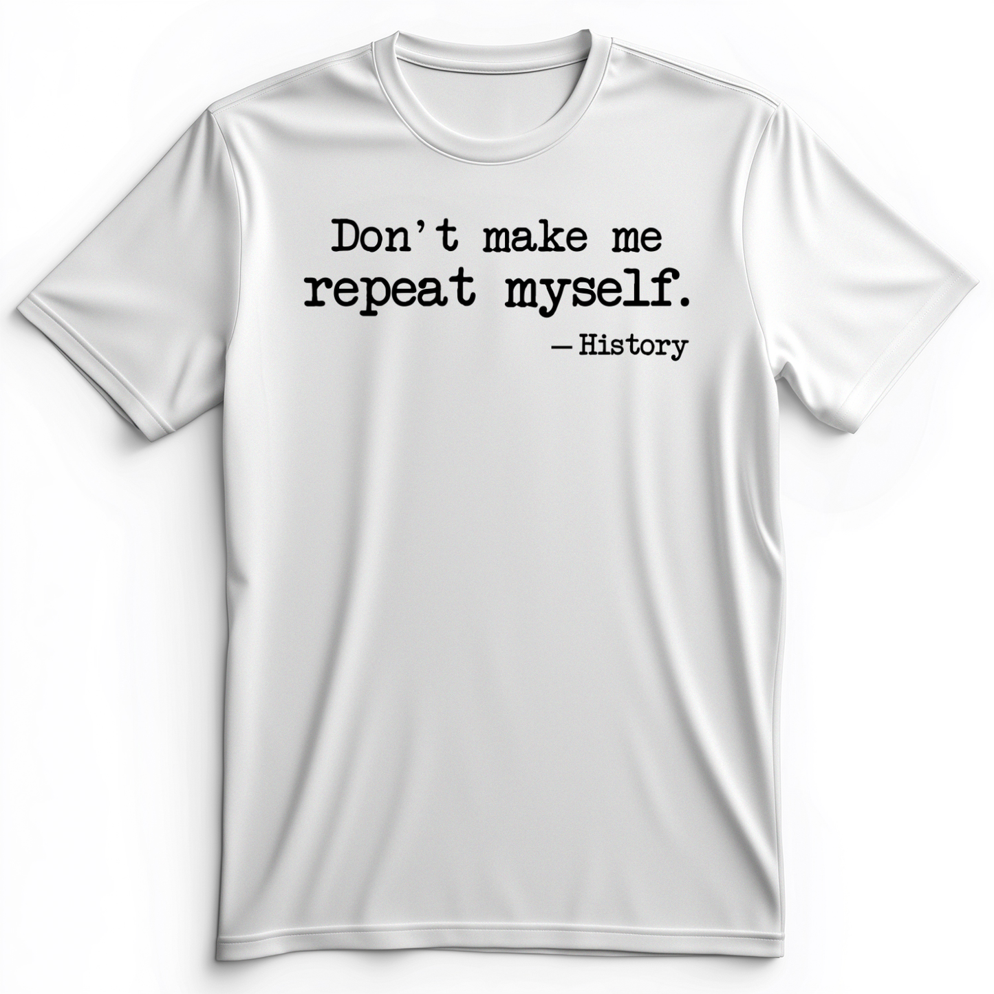 Don't Make Me Repeat Myself Premium Tee