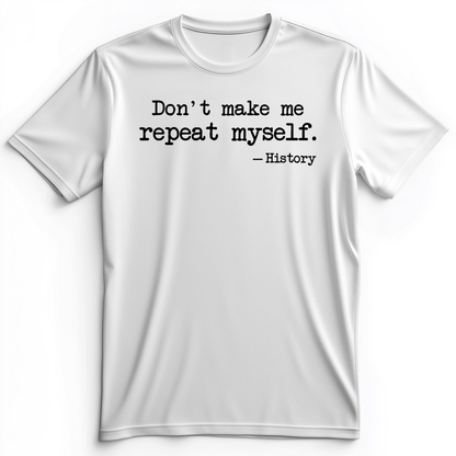Don't Make Me Repeat Myself Premium Tee