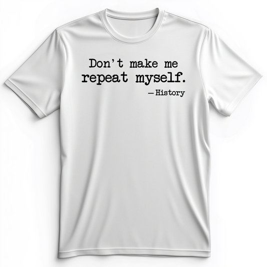 Don't Make Me Repeat Myself Premium Tee