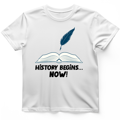 History Begins Now T-Shirt