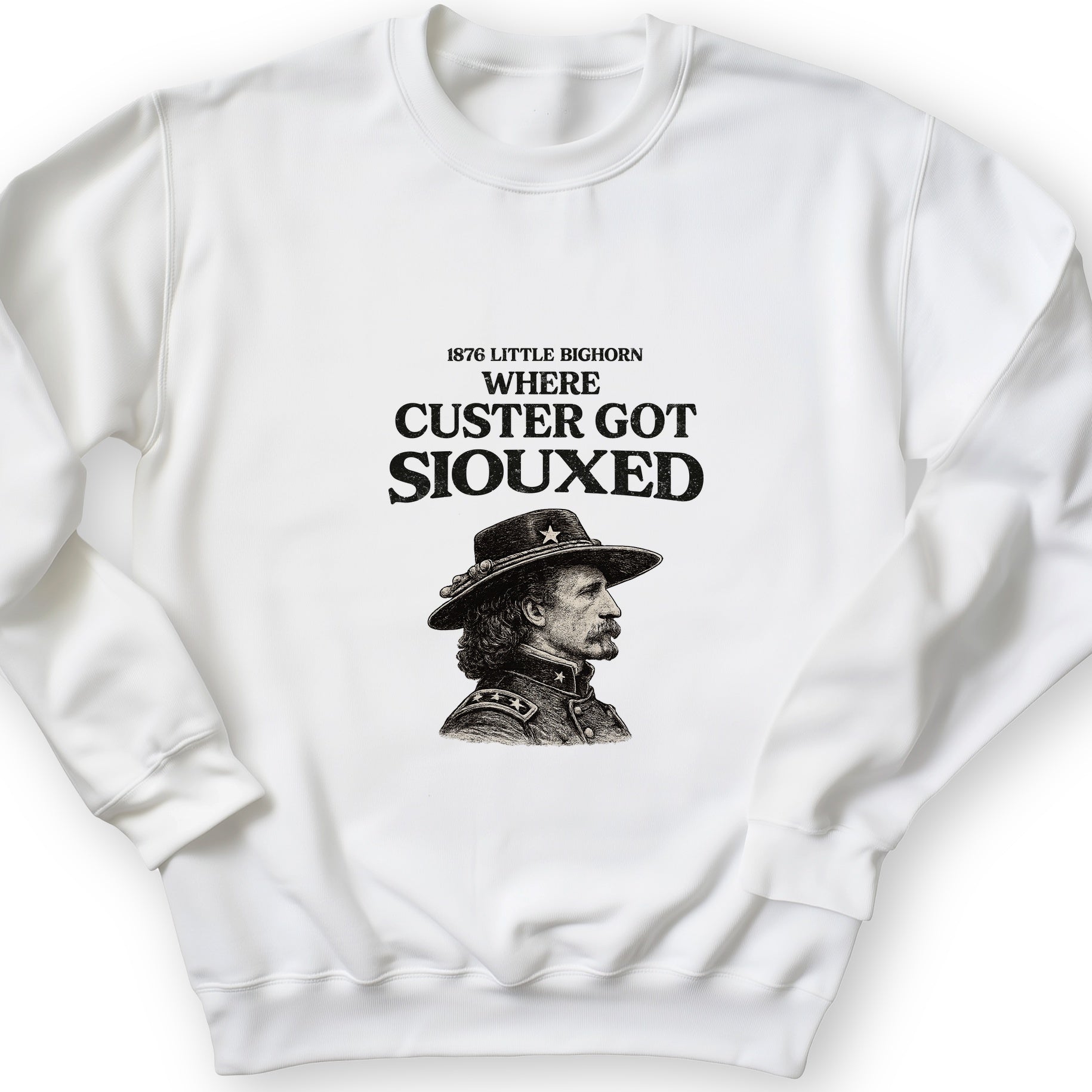 Custer Got Siouxed Sweatshirt
