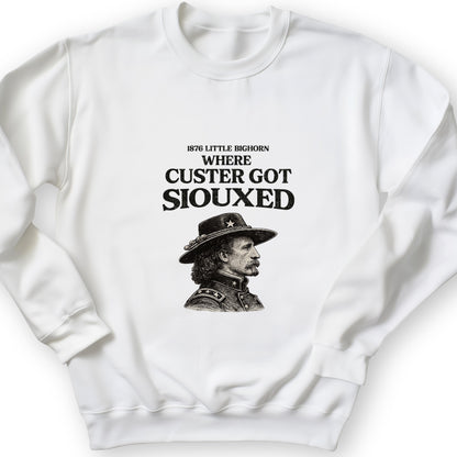Custer Got Siouxed Sweatshirt