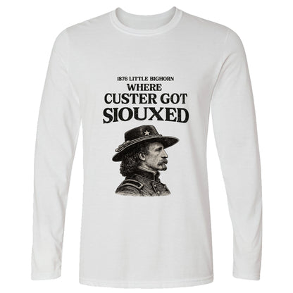 Custer Got Siouxed Long Sleeve T-Shirt
