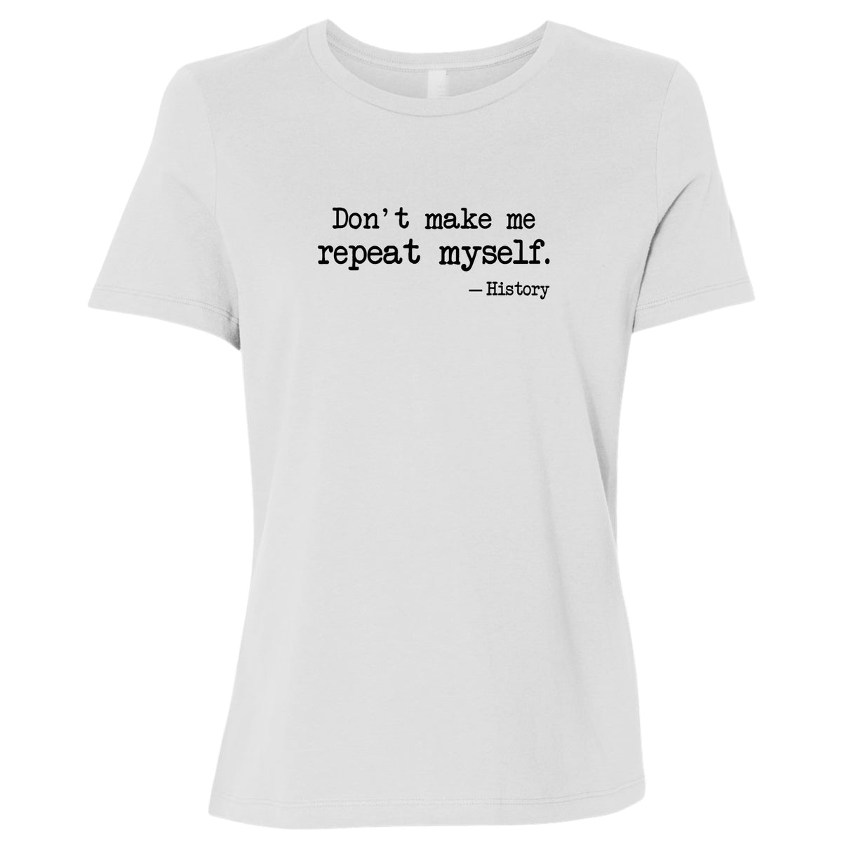 Don't Make Me Repeat Myself Women's T-Shirt