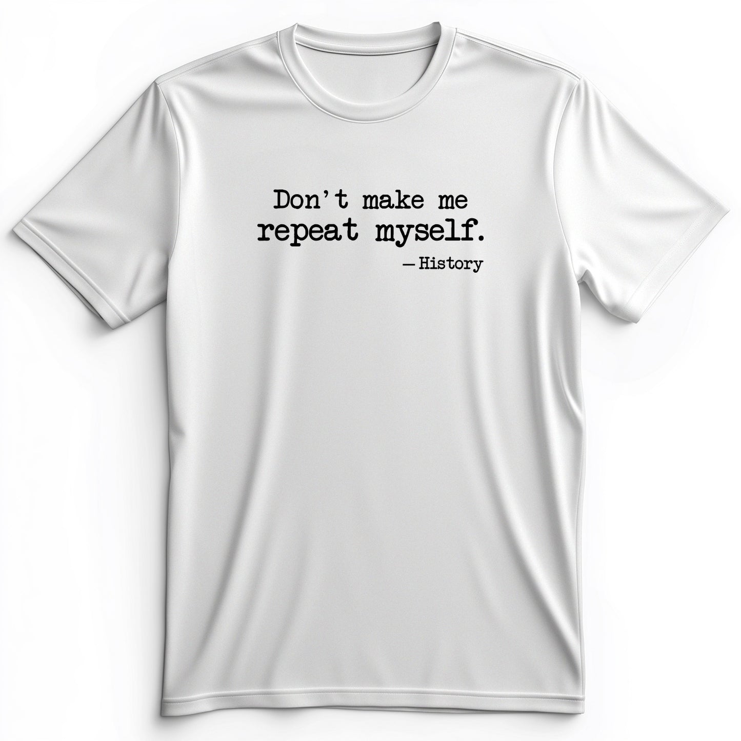 Don't Make Me Repeat Myself Premium Tee