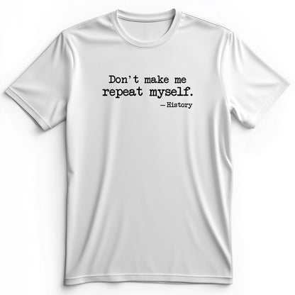 Don't Make Me Repeat Myself Premium Tee
