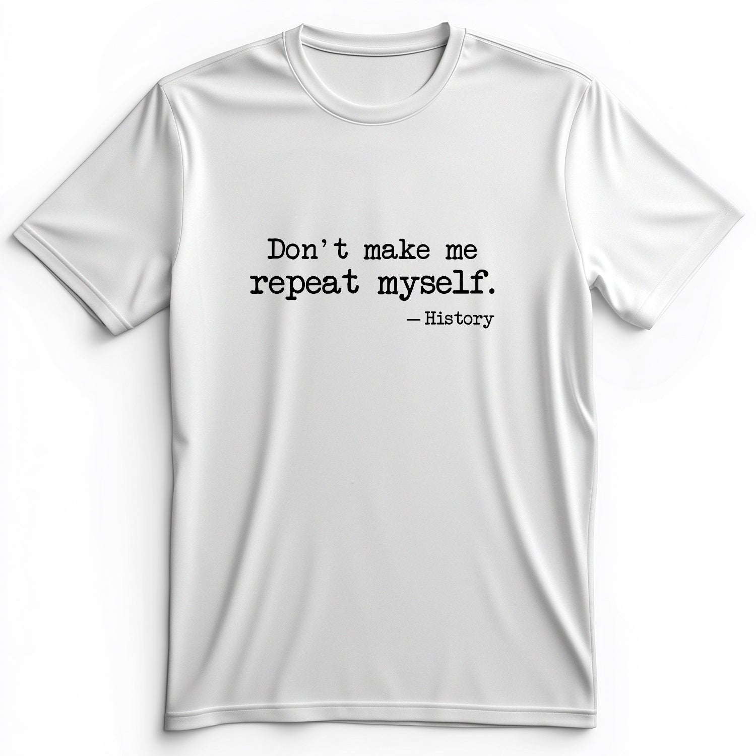 Don't Make Me Repeat Myself Premium Tee