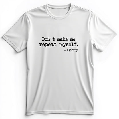 Don't Make Me Repeat Myself Premium Tee
