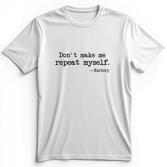 Don't Make Me Repeat Myself Premium Tee